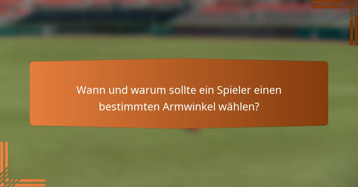 Wann und warum sollte ein Spieler einen bestimmten Armwinkel wählen?