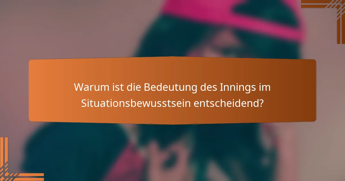 Warum ist die Bedeutung des Innings im Situationsbewusstsein entscheidend?