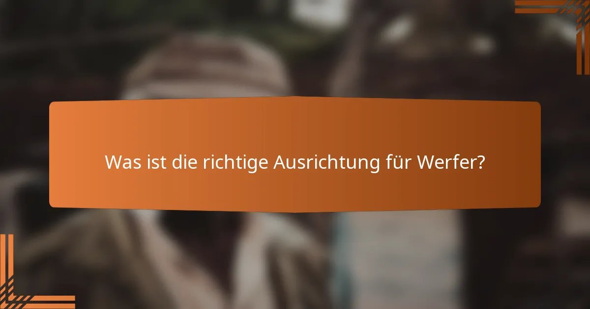 Was ist die richtige Ausrichtung für Werfer?