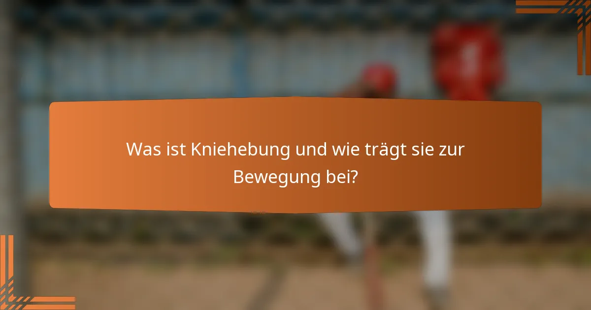 Was ist Kniehebung und wie trägt sie zur Bewegung bei?