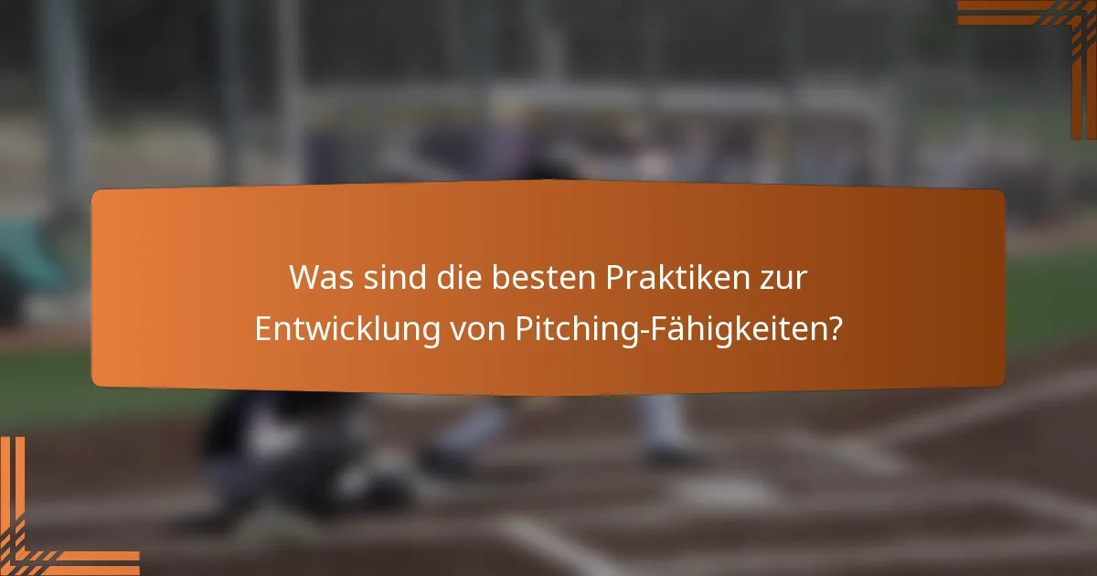 Was sind die besten Praktiken zur Entwicklung von Pitching-Fähigkeiten?