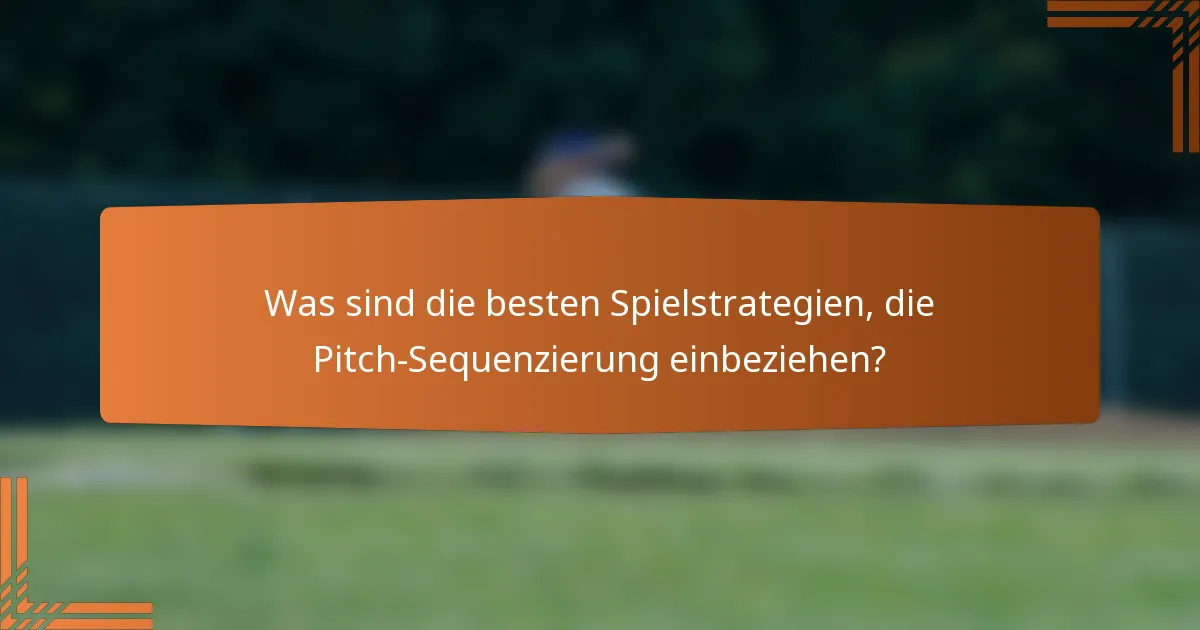 Was sind die besten Spielstrategien, die Pitch-Sequenzierung einbeziehen?