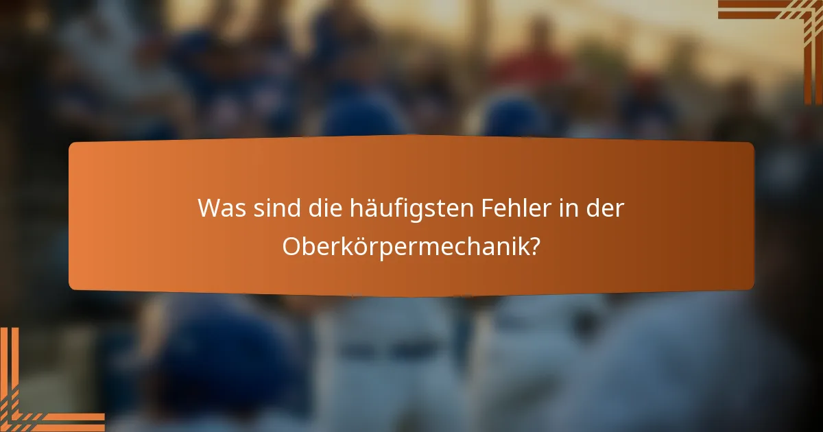 Was sind die häufigsten Fehler in der Oberkörpermechanik?