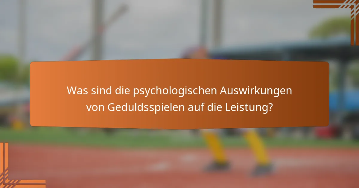 Was sind die psychologischen Auswirkungen von Geduldsspielen auf die Leistung?