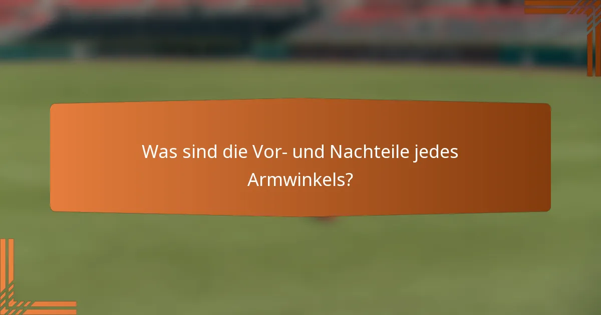 Was sind die Vor- und Nachteile jedes Armwinkels?