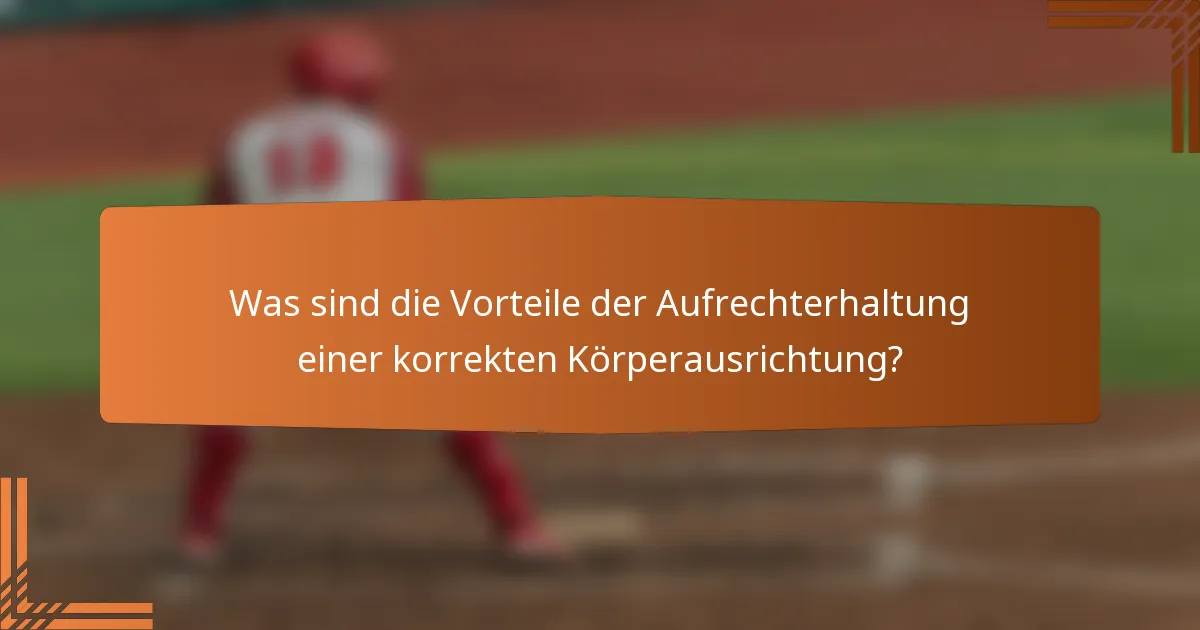 Was sind die Vorteile der Aufrechterhaltung einer korrekten Körperausrichtung?
