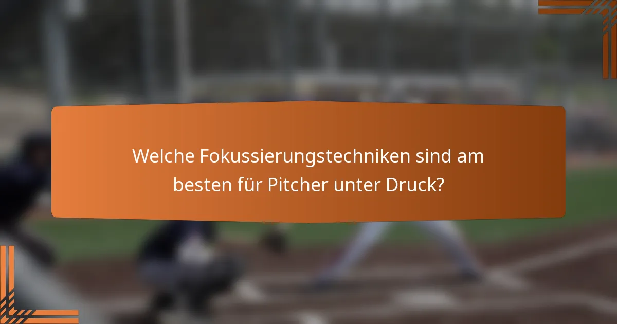 Welche Fokussierungstechniken sind am besten für Pitcher unter Druck?
