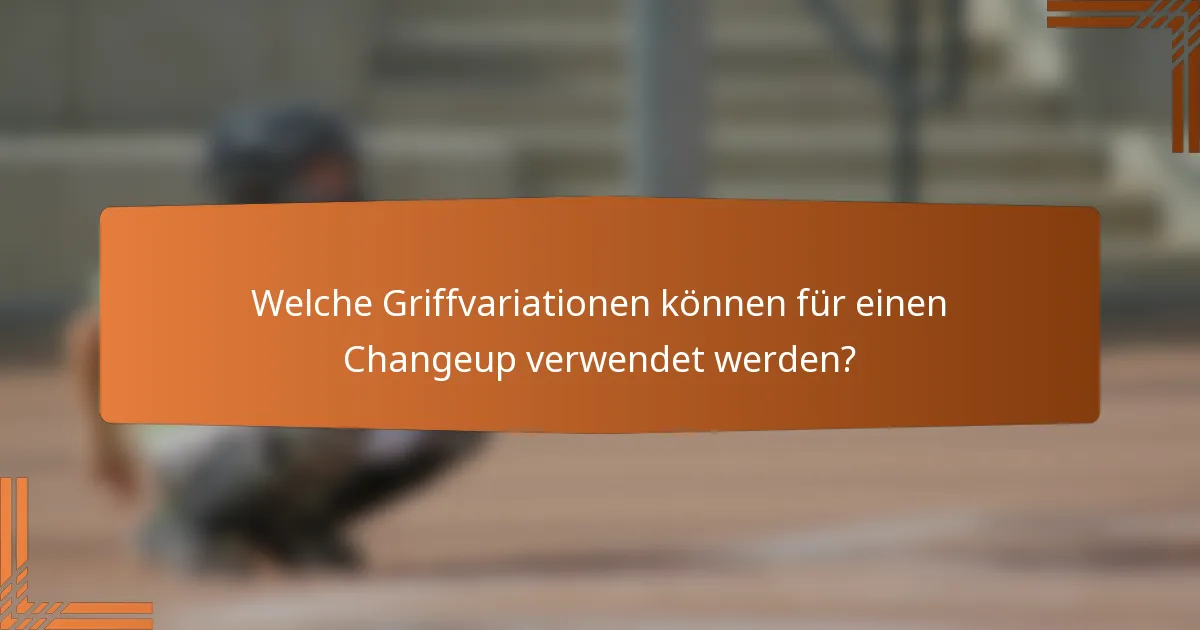 Welche Griffvariationen können für einen Changeup verwendet werden?