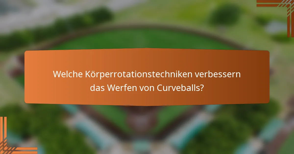 Welche Körperrotationstechniken verbessern das Werfen von Curveballs?