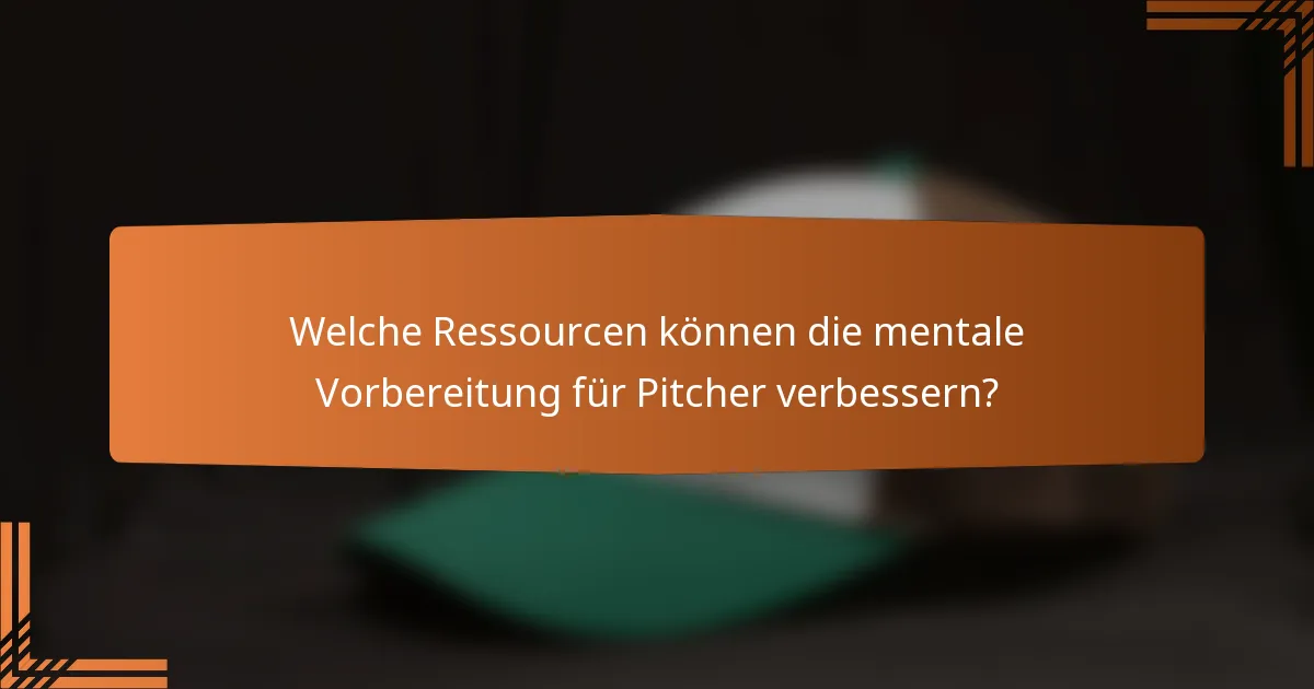 Welche Ressourcen können die mentale Vorbereitung für Pitcher verbessern?