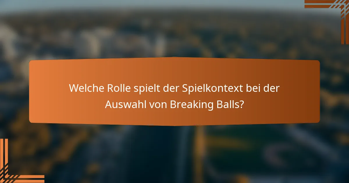 Welche Rolle spielt der Spielkontext bei der Auswahl von Breaking Balls?