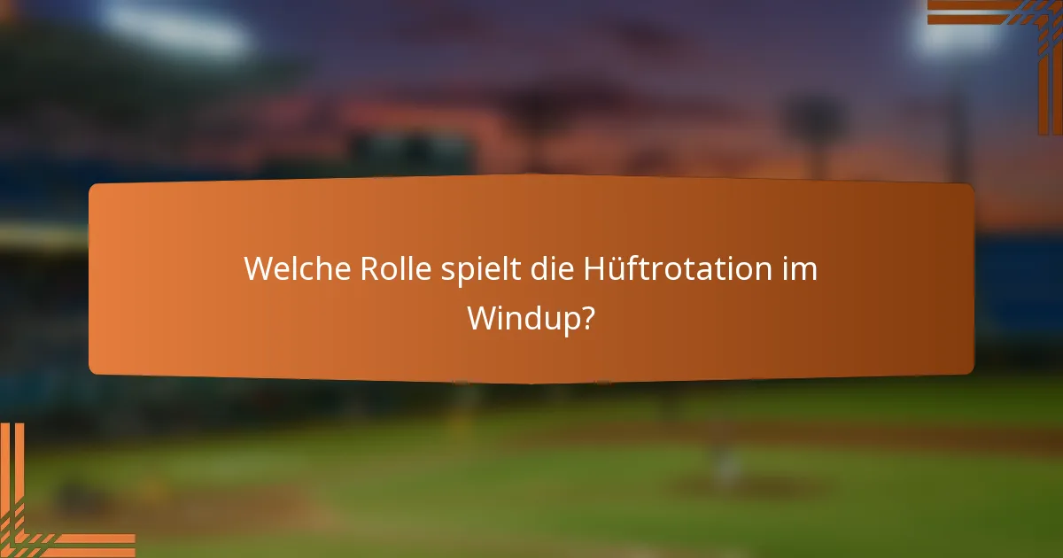Welche Rolle spielt die Hüftrotation im Windup?