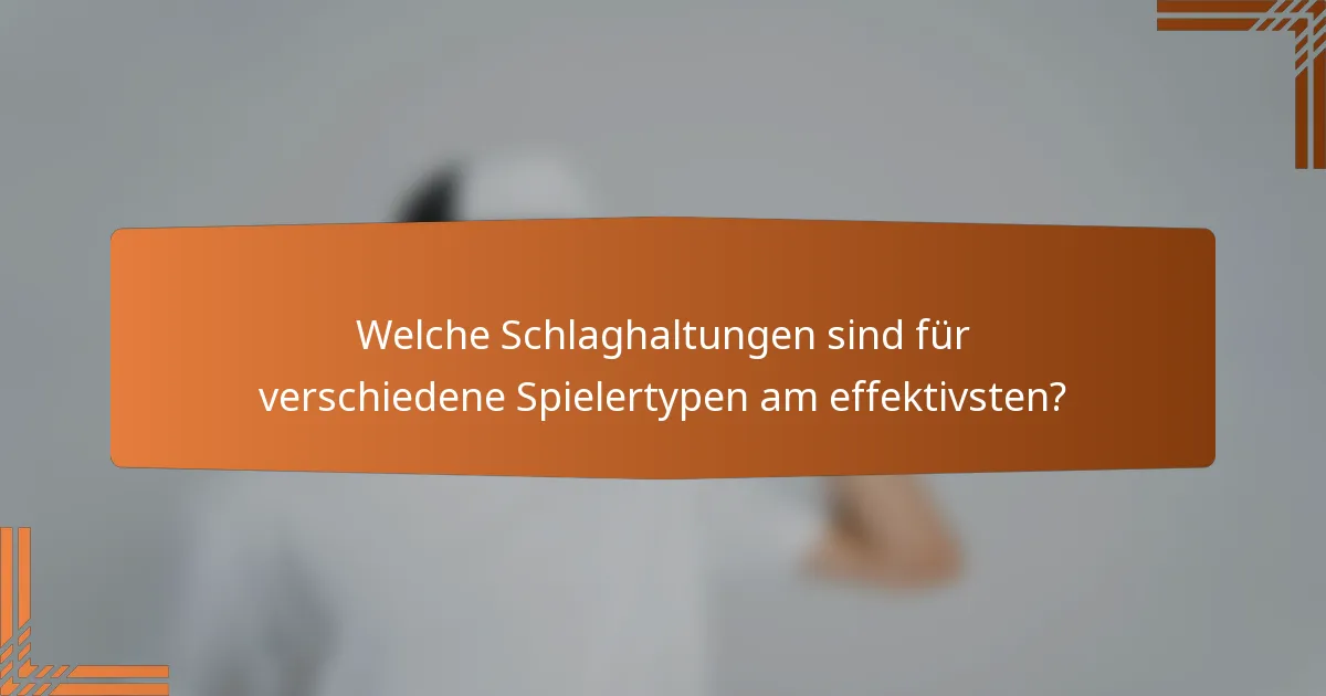 Welche Schlaghaltungen sind für verschiedene Spielertypen am effektivsten?