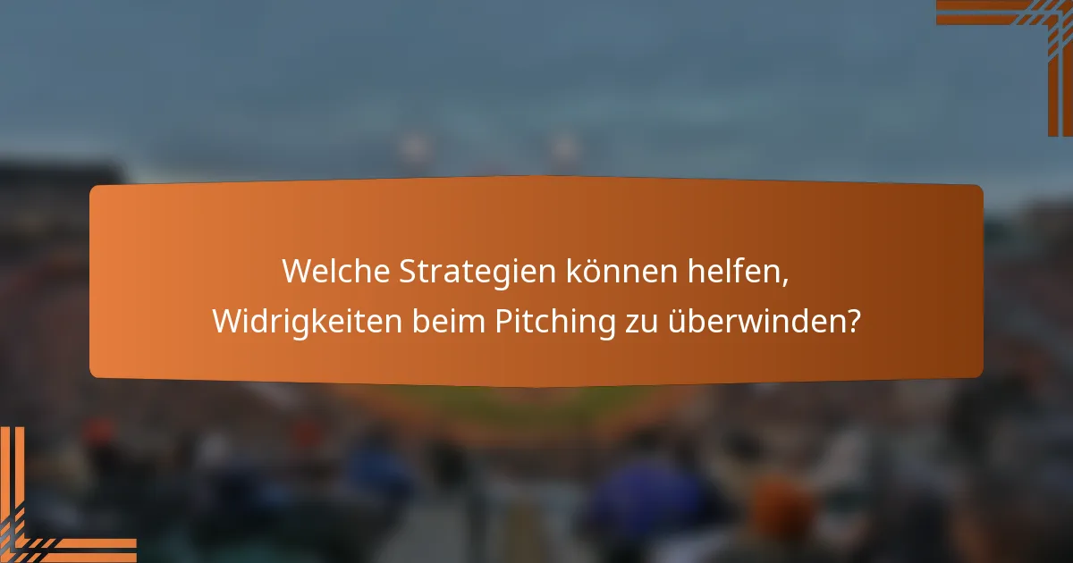 Welche Strategien können helfen, Widrigkeiten beim Pitching zu überwinden?
