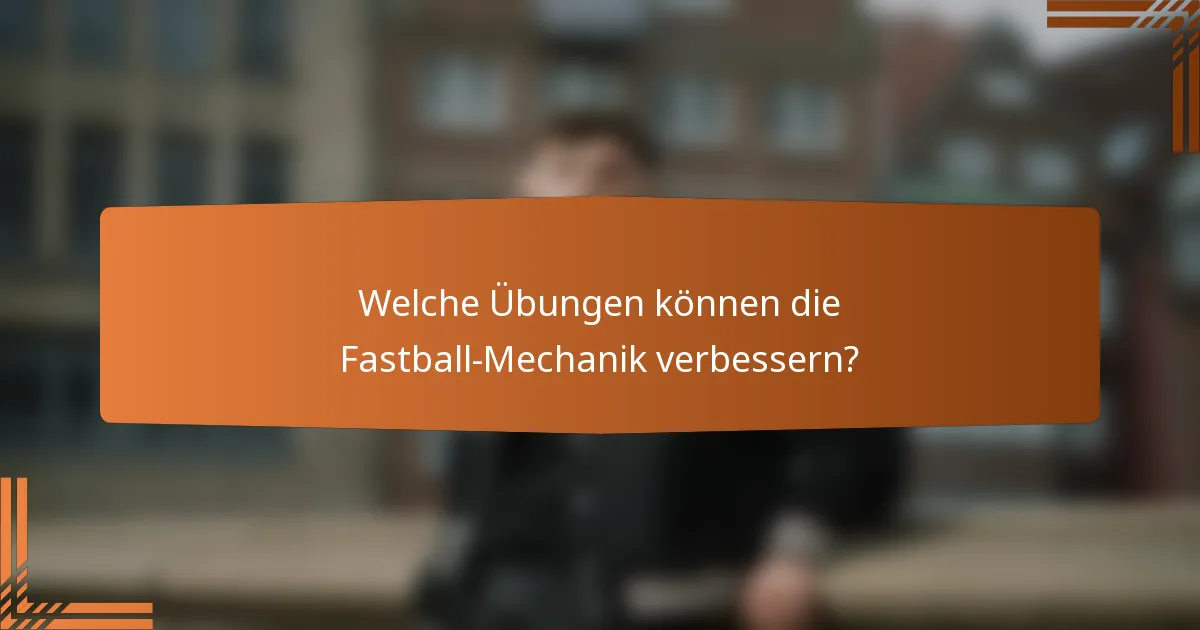 Welche Übungen können die Fastball-Mechanik verbessern?