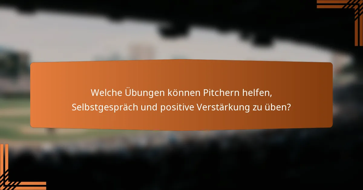 Welche Übungen können Pitchern helfen, Selbstgespräch und positive Verstärkung zu üben?