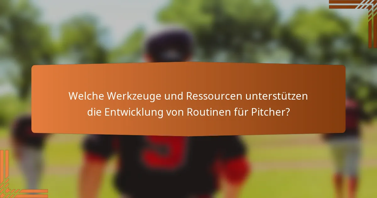 Welche Werkzeuge und Ressourcen unterstützen die Entwicklung von Routinen für Pitcher?