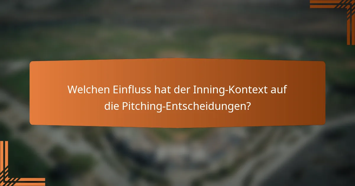 Welchen Einfluss hat der Inning-Kontext auf die Pitching-Entscheidungen?