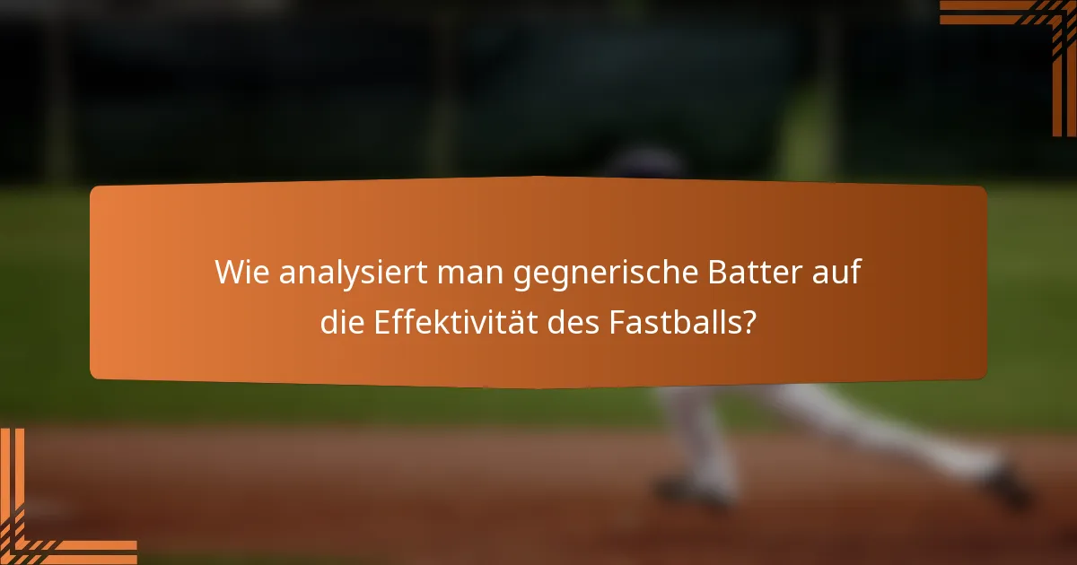 Wie analysiert man gegnerische Batter auf die Effektivität des Fastballs?