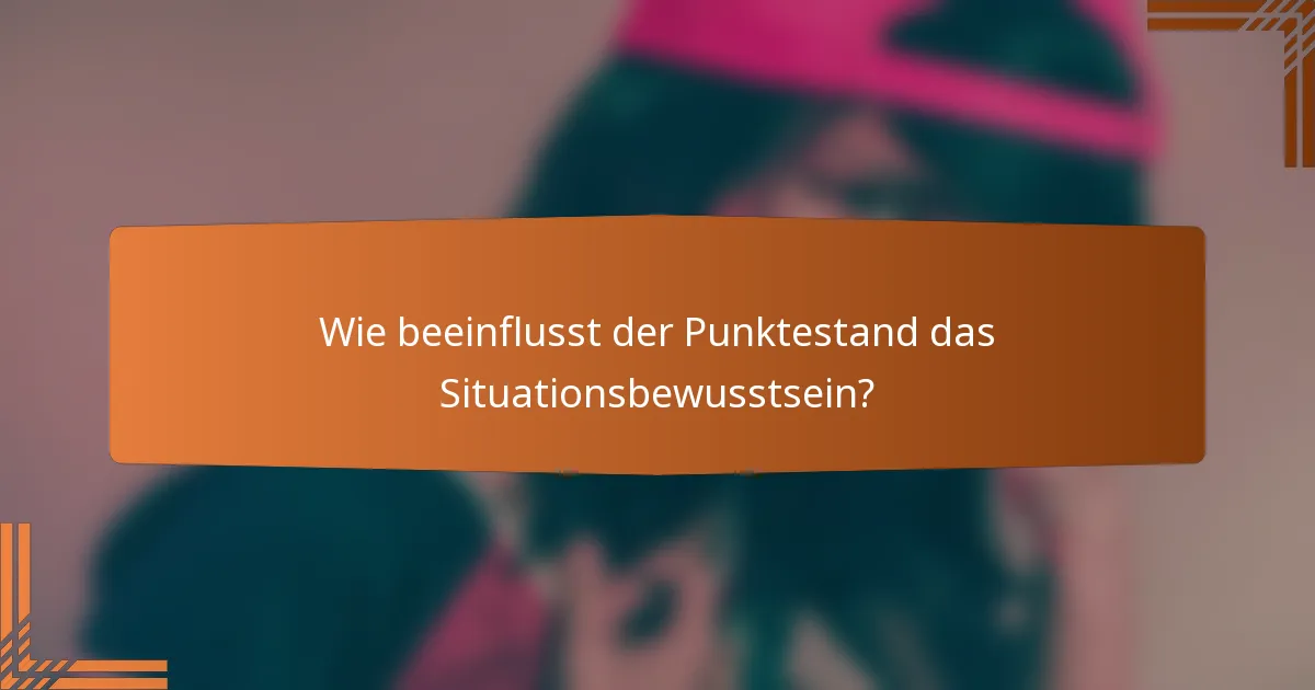 Wie beeinflusst der Punktestand das Situationsbewusstsein?