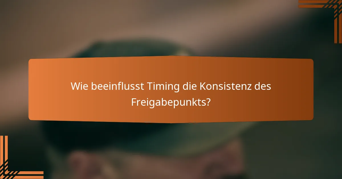 Wie beeinflusst Timing die Konsistenz des Freigabepunkts?
