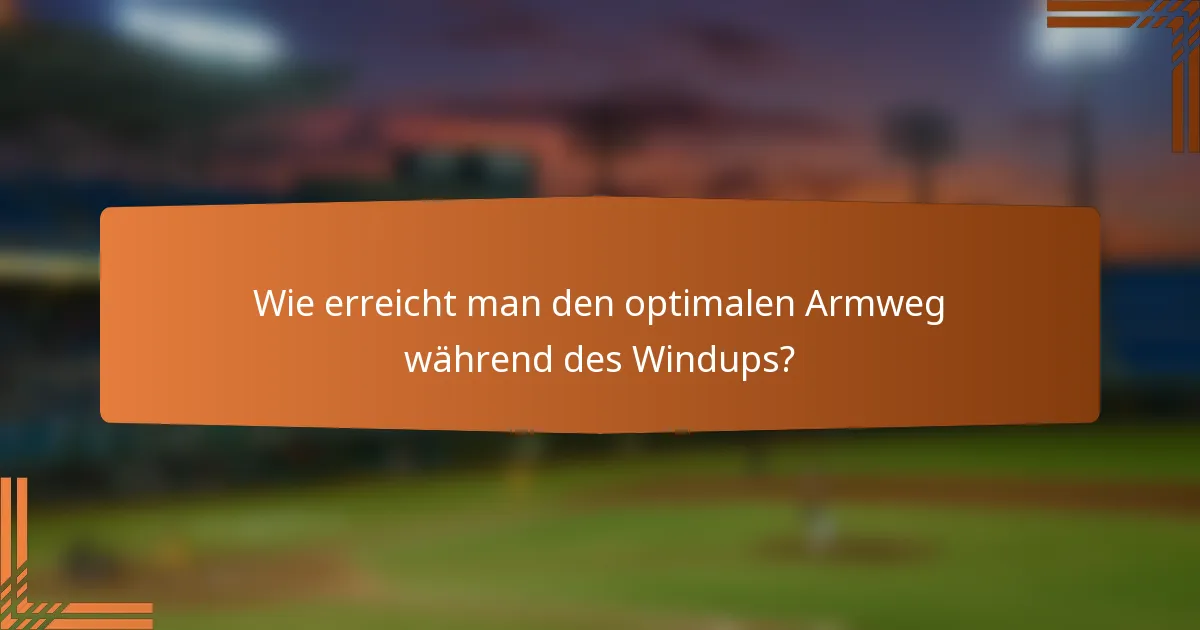 Wie erreicht man den optimalen Armweg während des Windups?
