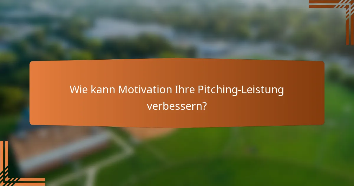 Wie kann Motivation Ihre Pitching-Leistung verbessern?