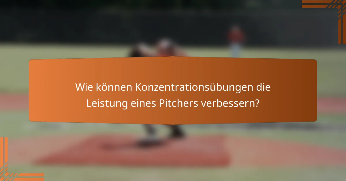 Wie können Konzentrationsübungen die Leistung eines Pitchers verbessern?
