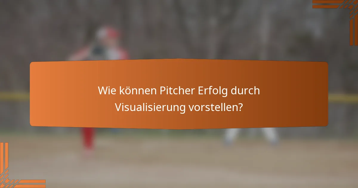 Wie können Pitcher Erfolg durch Visualisierung vorstellen?
