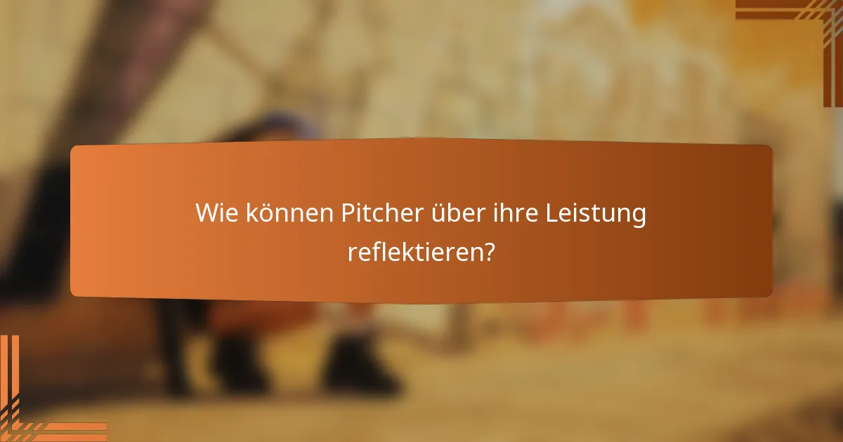 Wie können Pitcher über ihre Leistung reflektieren?
