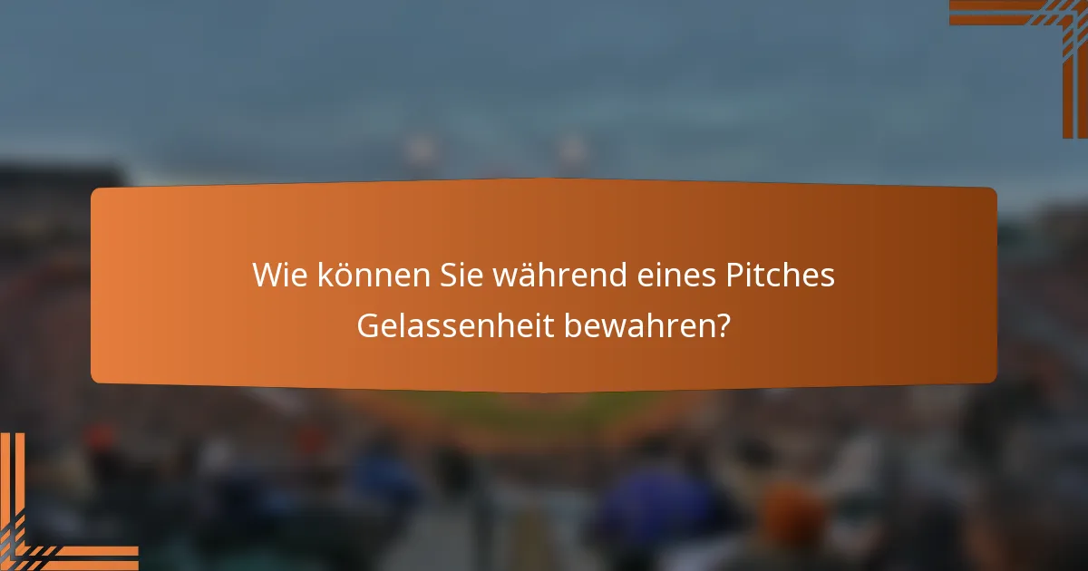 Wie können Sie während eines Pitches Gelassenheit bewahren?