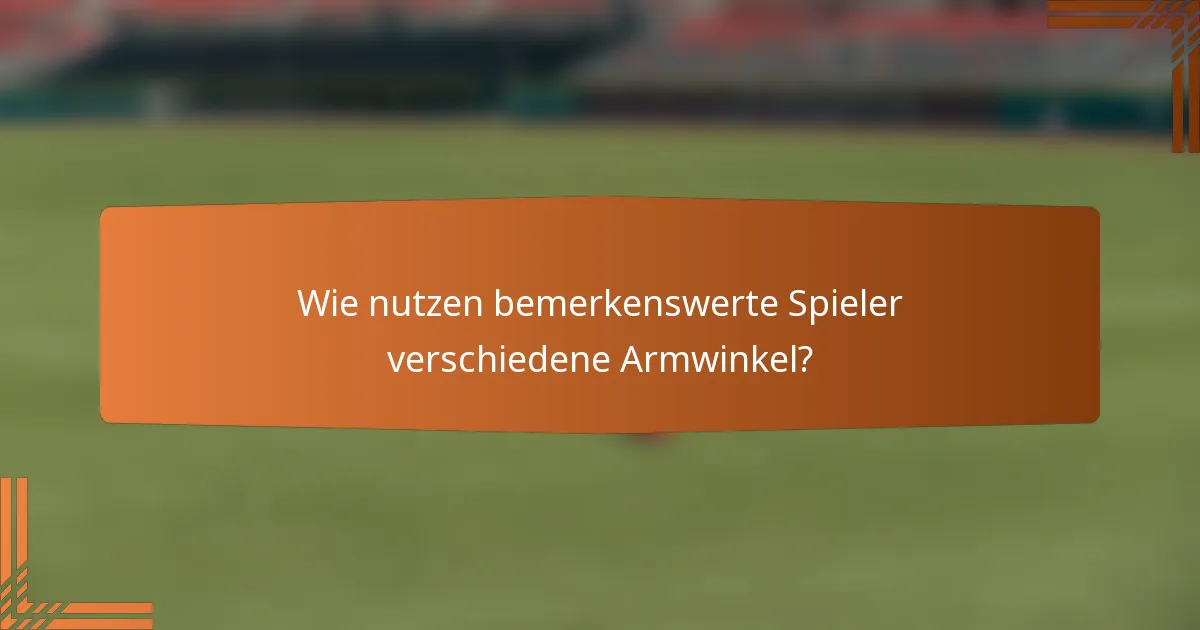 Wie nutzen bemerkenswerte Spieler verschiedene Armwinkel?