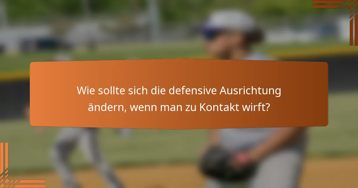 Wie sollte sich die defensive Ausrichtung ändern, wenn man zu Kontakt wirft?
