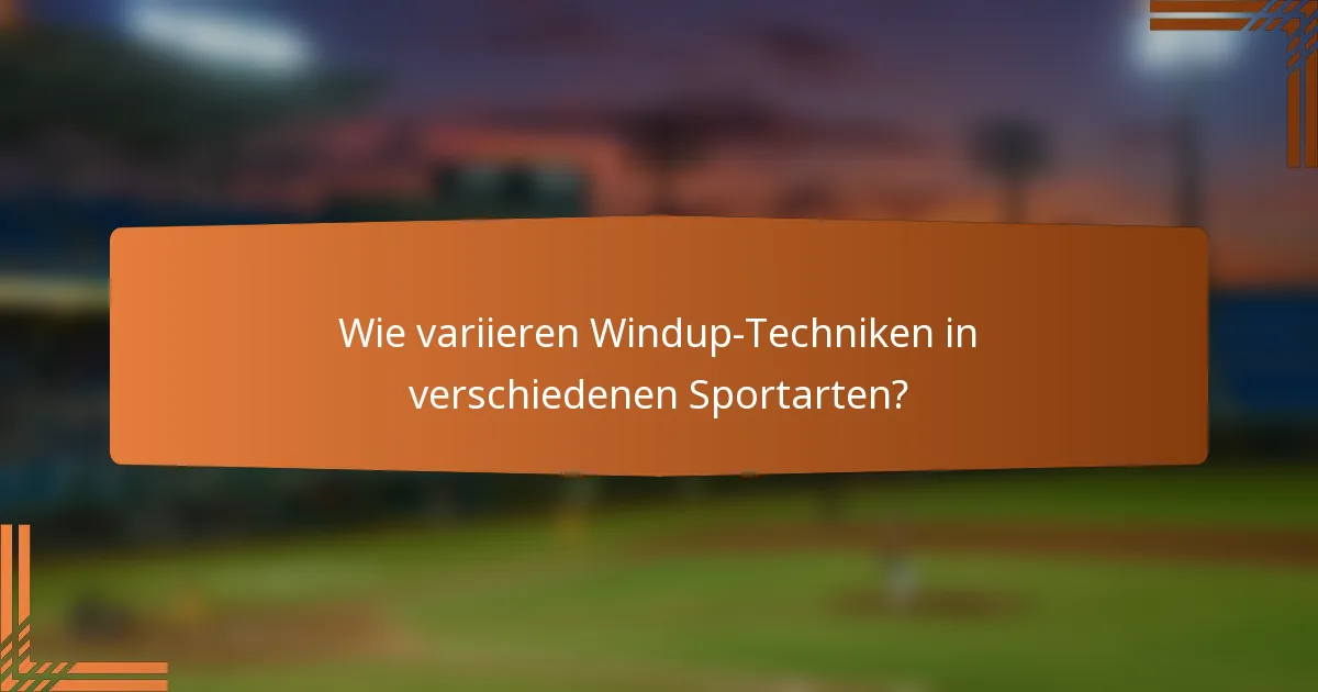 Wie variieren Windup-Techniken in verschiedenen Sportarten?