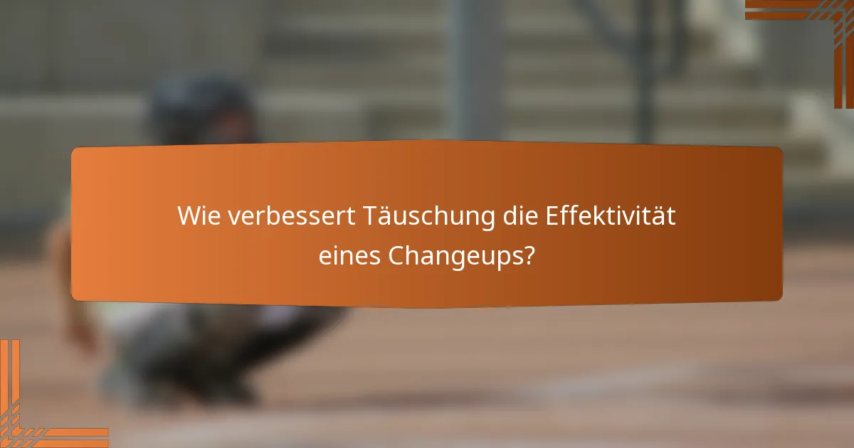 Wie verbessert Täuschung die Effektivität eines Changeups?